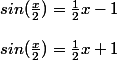sin(\frac{x}{2})=\frac{1}{2}x-1 \\  \\ sin(\frac{x}{2})=\frac{1}{2}x+1
